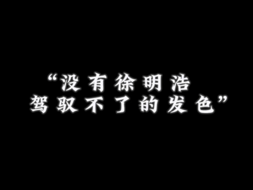 【徐明浩】“这哥怎么换个发色 就像换了个人格一样”(8个发色混剪,一次看个够)哔哩哔哩bilibili