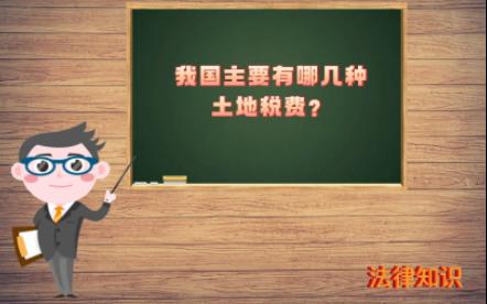 【自然资源知识】我国主要有哪几种土地税费?哔哩哔哩bilibili