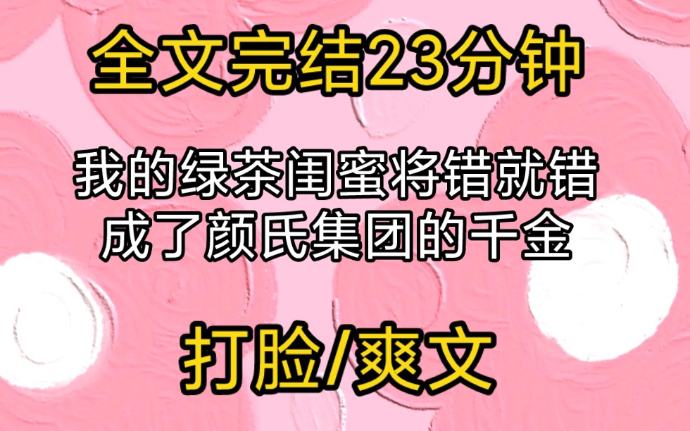 打脸爽文推荐:我的绿茶闺蜜将错就错,成了颜氏集团的千金哔哩哔哩bilibili