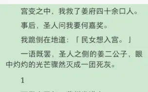 Скачать видео: 【完结】宫变之中，我救了姜府四十余口人。   事后，圣人问我要何嘉奖。 我跪倒在地道：「民女想入宫。」 一语既罢，圣人之侧的姜二公子，眼中灼灼的光芒骤