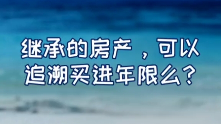 继承的房产,可以追溯买进年限么?#房产交易知识哔哩哔哩bilibili