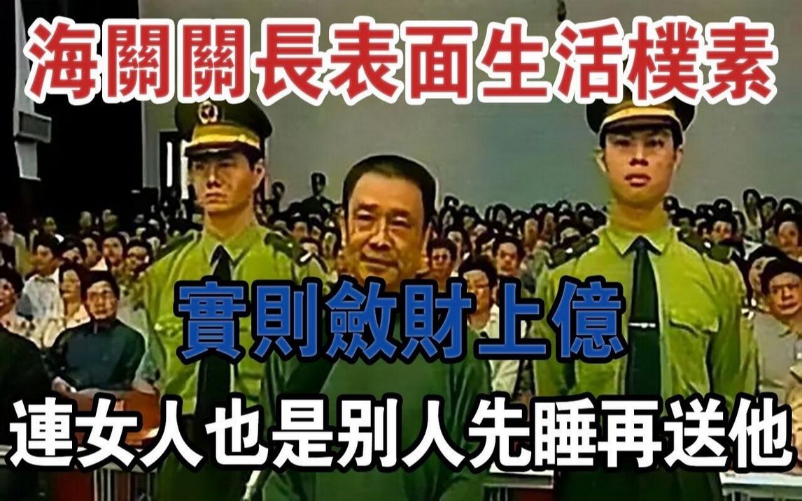 海关关长表面生活朴素,实则敛财上亿,连女人也是别人先睡再送他#大案纪实#刑事案件#案件解说哔哩哔哩bilibili