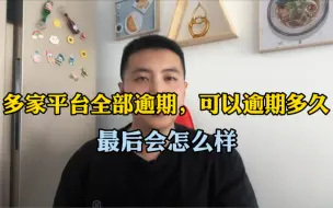 Tải video: 多家平台全部逾期，可以逾期多久，最后会怎么样