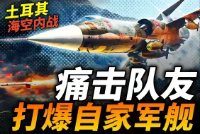 Download Video: 痛击友军！土耳其空军对自家海军发起猛攻，炸沉1艘重创2艘驱逐舰！