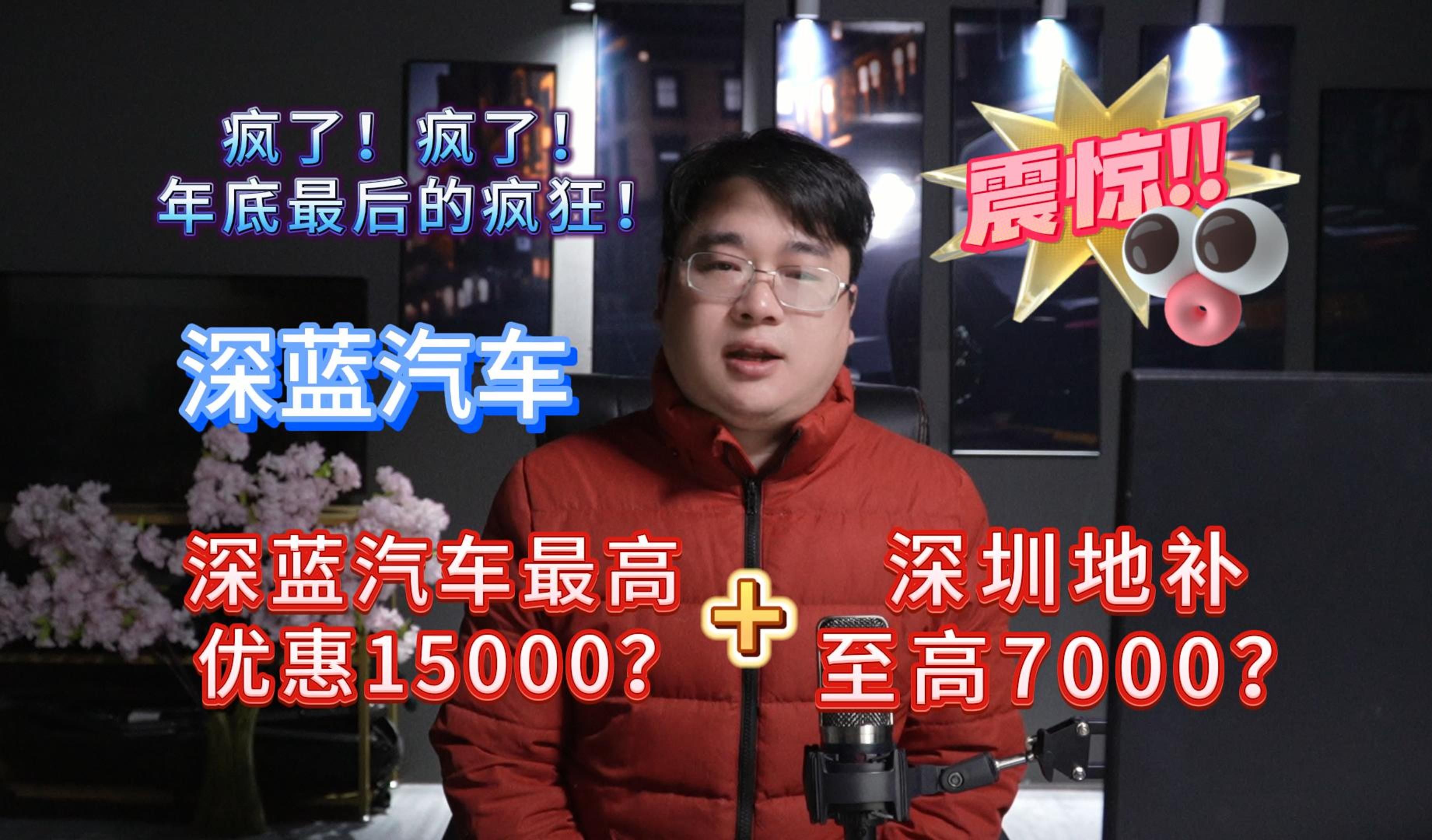 【12.26】疯! 疯了!年底最后的疯狂!深蓝汽车最高优惠15000?+深圳地补至高7000?哔哩哔哩bilibili