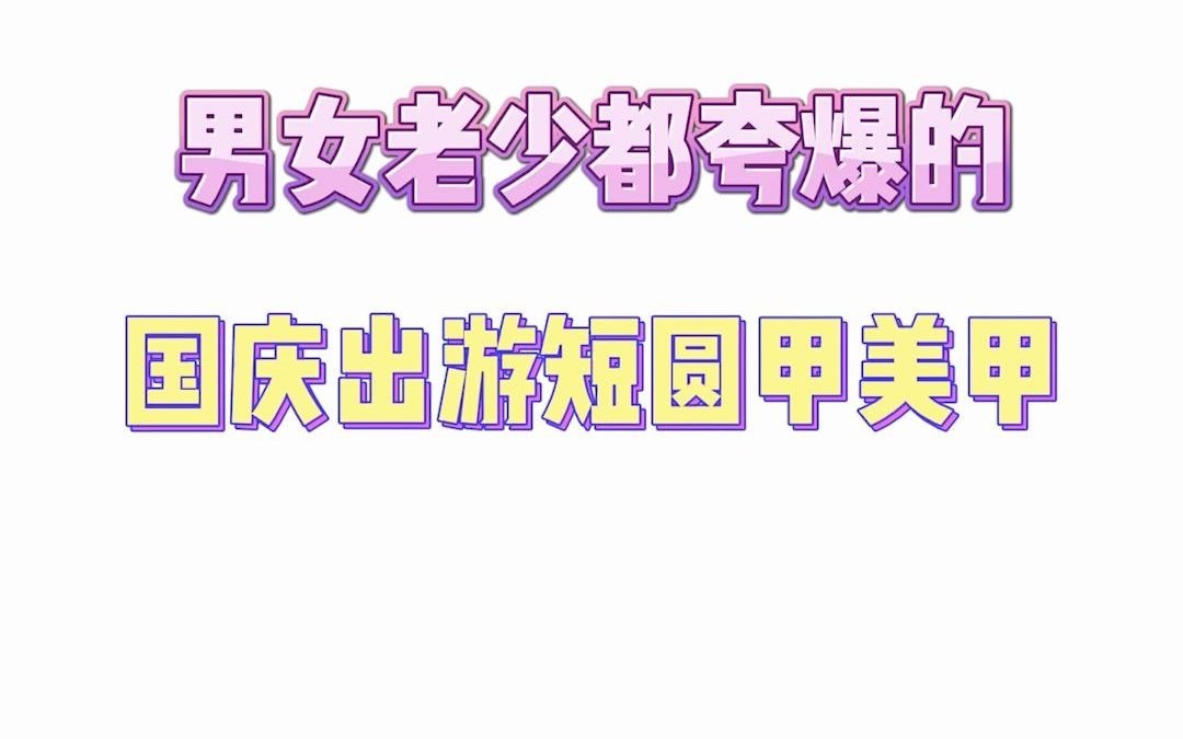 男女老少都夸爆的国庆出游短圆甲美甲图片合集哔哩哔哩bilibili