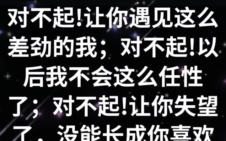 [图]对不起!让你遇见这么差劲的我；对不起!以后我不会这么任性了；对不起!让你失望了，没能长成你喜欢的样子；对不起!我也许不该闯进你的生活；对不起!以前打扰了，以后不