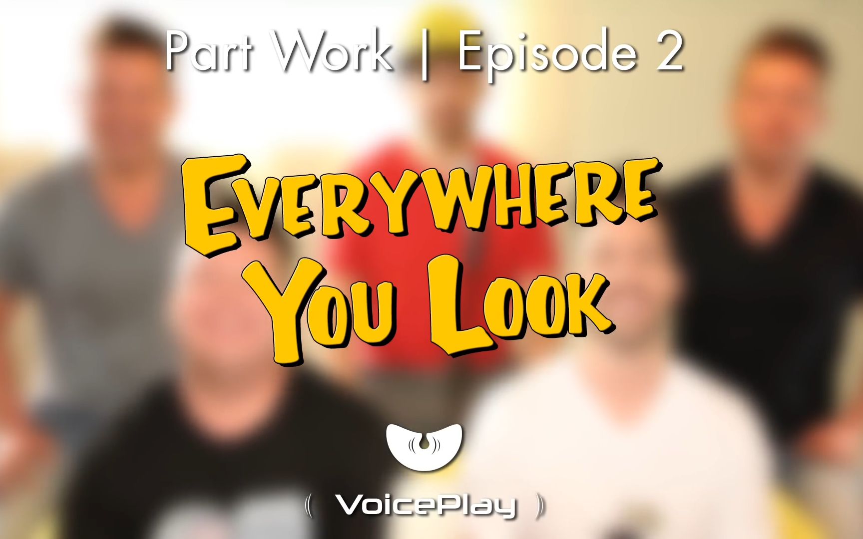 [图]【自制中字】VoicePlay-Everywhere You Look （ Part Work Episode 2）