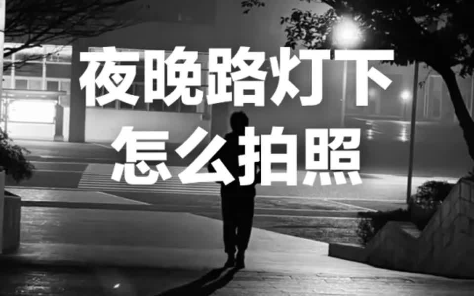 如何在夜晚的路灯下拍一张情绪黑白照片!哔哩哔哩bilibili