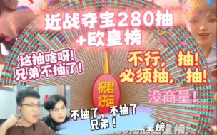 兄弟硬气！折不了一点，抽必须抽！近战夺宝280抽加欧皇榜，浩哥这波大意亏麻了呀！！！