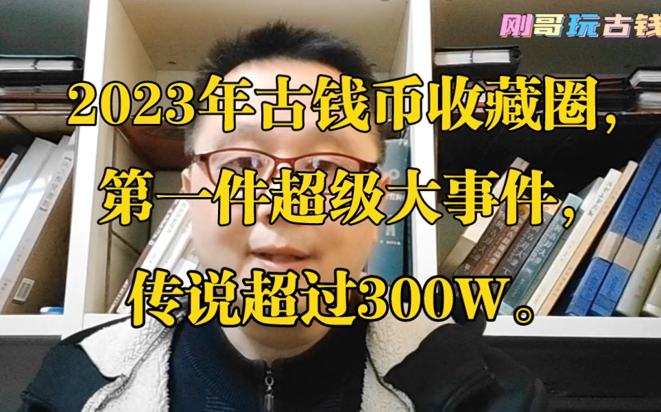 2023年古钱币收藏圈,第一件超级大事件,传说超过300W.哔哩哔哩bilibili