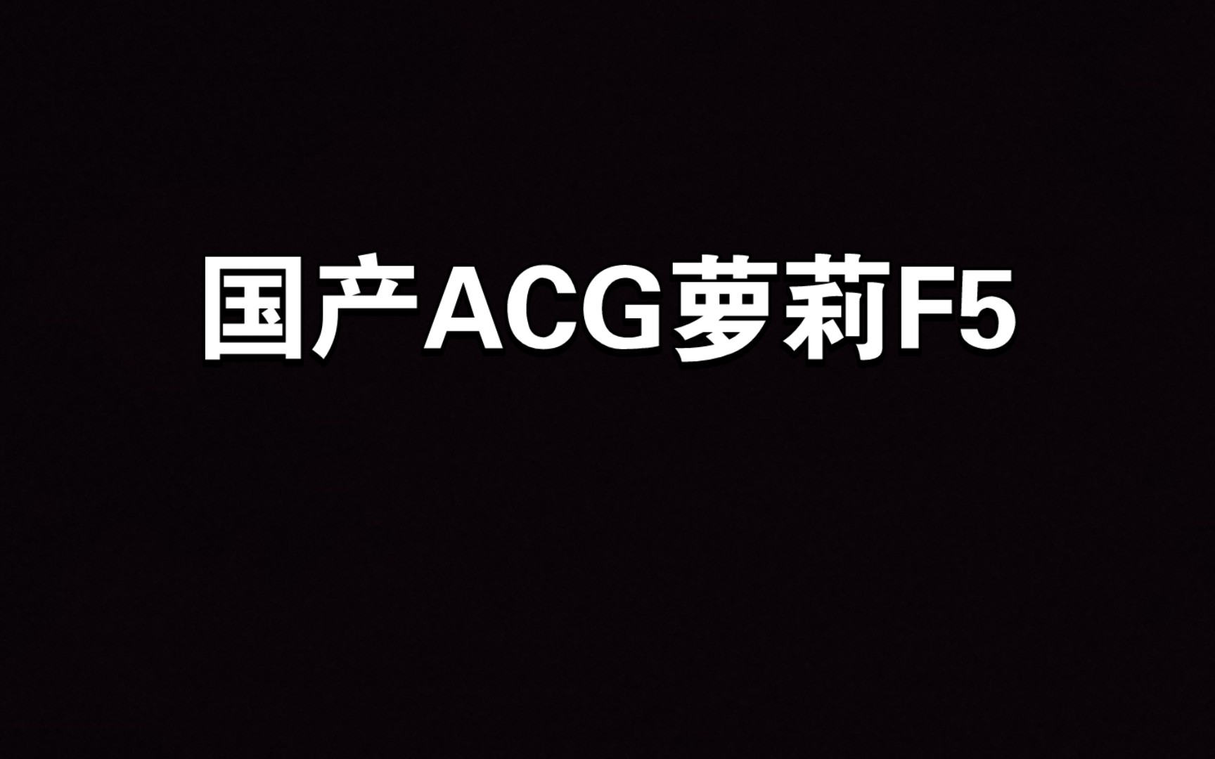 【Acg二次元科普系列】国产Acg萝莉F5哔哩哔哩bilibili