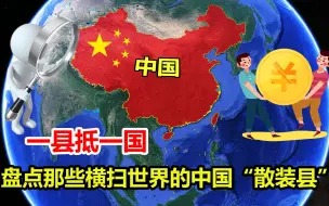 下载视频: 一县抵一国，仅凭一己之力横扫世界，中国“散装县”到底有多强？