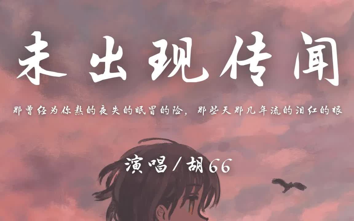 [图]胡66 - 未出现传闻「那曾经为你熬的夜失的眠冒的险 那些天那几年流的泪红的眼」【动态歌词】♪