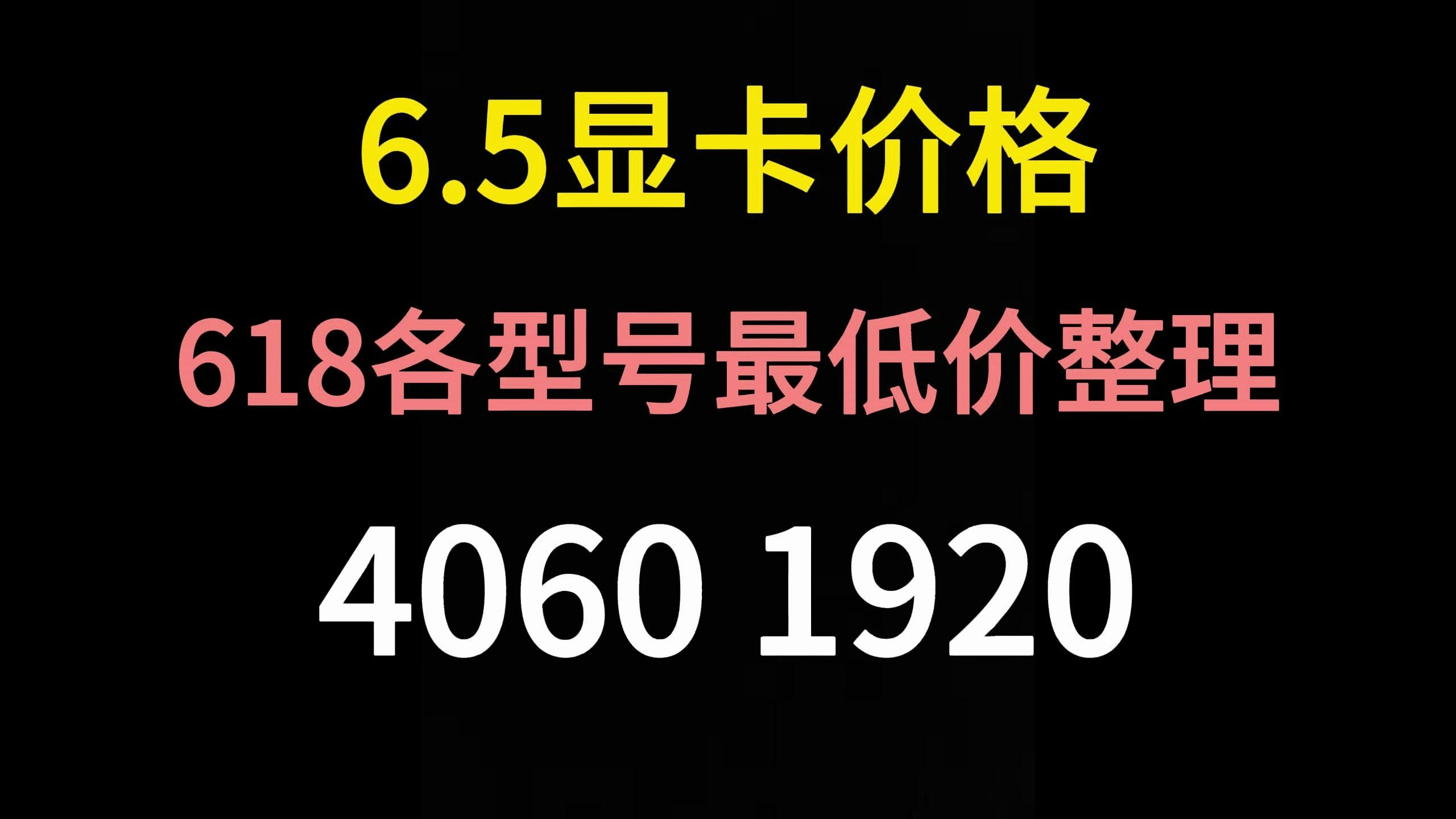 6.5显卡价格(618期间各型号最低价整理,4060 1920)哔哩哔哩bilibili