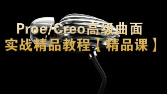 Proe/Creo高级曲面实战精品教程【精品课】