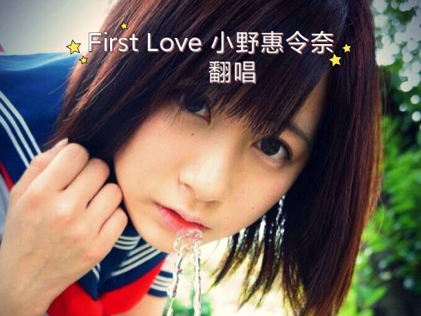 「First love」小野惠令奈 cover|どきどきの目次~是写满心跳的目录哔哩哔哩bilibili