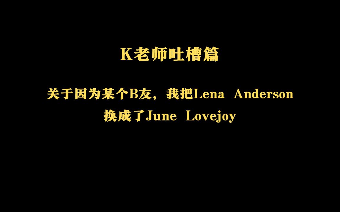 K老师吐槽篇:关于因为某个B友,我把Lena Anderson换成了June Lovejoy哔哩哔哩bilibili