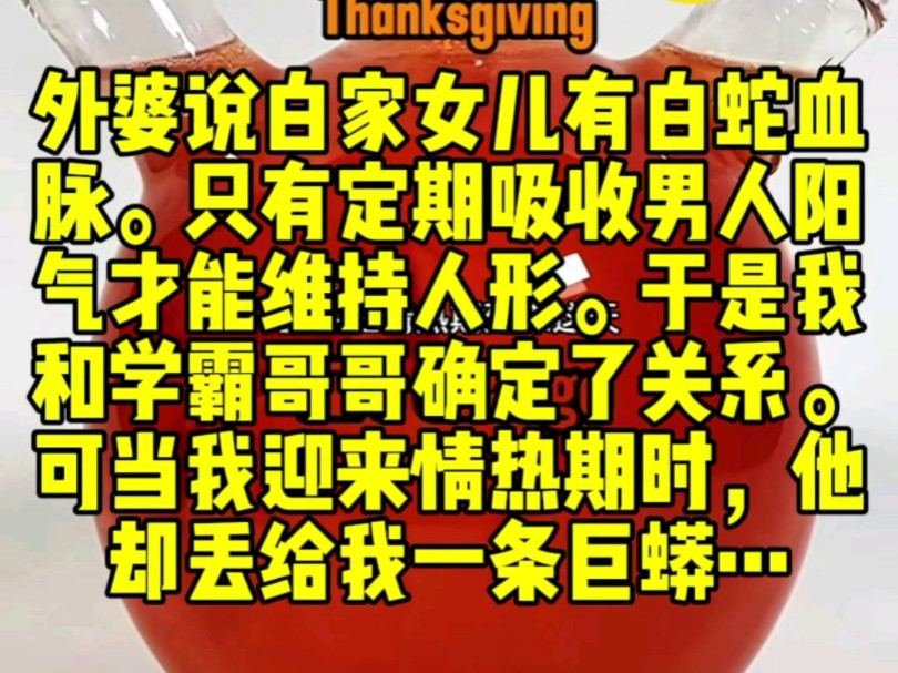 外婆说白家女儿有白蛇血脉.成年后会血脉返祖变成白蛇.只有吸收男人的阳气才能维持人形.于是我早早和隔壁学霸哥哥确定了关系.可当我迎来情热期...