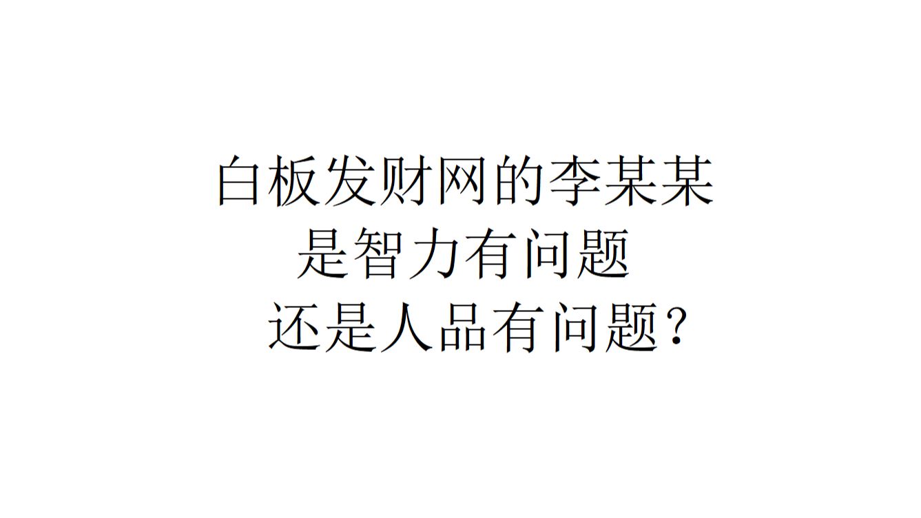 【实事求是】白板发财网的李某某是智力有问题还是人品有问题?哔哩哔哩bilibili