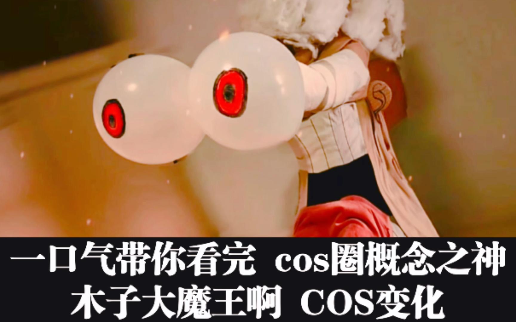 一口气带你看完 cos圈概念之神 木子大魔王啊 COS变化哔哩哔哩bilibili