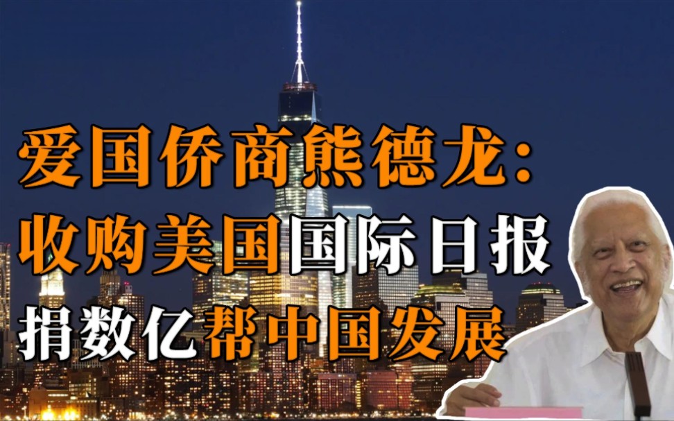 熊德龙:对外自称中国人,收购美国国际日报,狂捐数亿报答中国哔哩哔哩bilibili