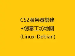 CS2服务器搭建+创意工坊地图（Debian 12）