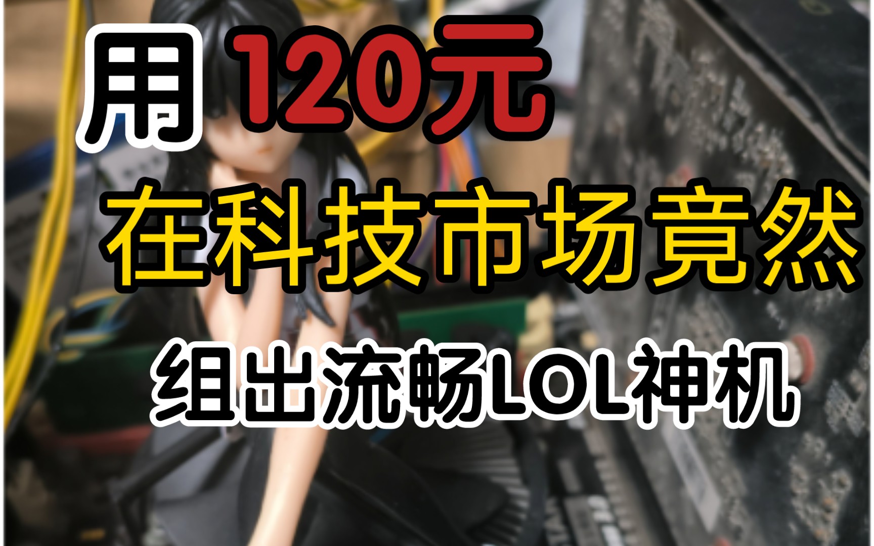 挑战120元能在科技市场找到怎样机器,没想到LOL流畅神机.《超级捡漏王》第二集哔哩哔哩bilibili