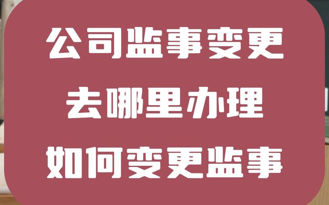 公司监事变更去哪里办理如何变更监事哔哩哔哩bilibili