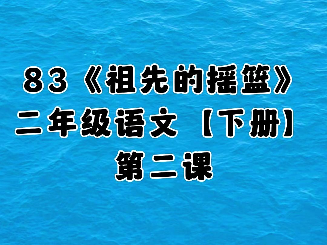 83.《祖先的摇篮》第二课,小学二年级语文下册(人教版)哔哩哔哩bilibili