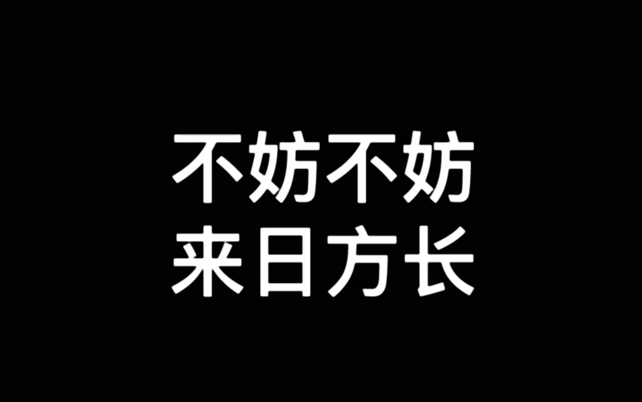 不妨不妨,来日方长.我们的故事慢慢讲.