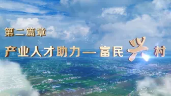 第八届全国高校大学生讲思政课公开课展示活动作品《乡村振兴 青年先行》第二篇章：产业人才助力富民兴村