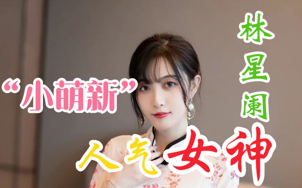 今年“黑马”,人气美女——林星阑,你喜欢她吗?哔哩哔哩bilibili