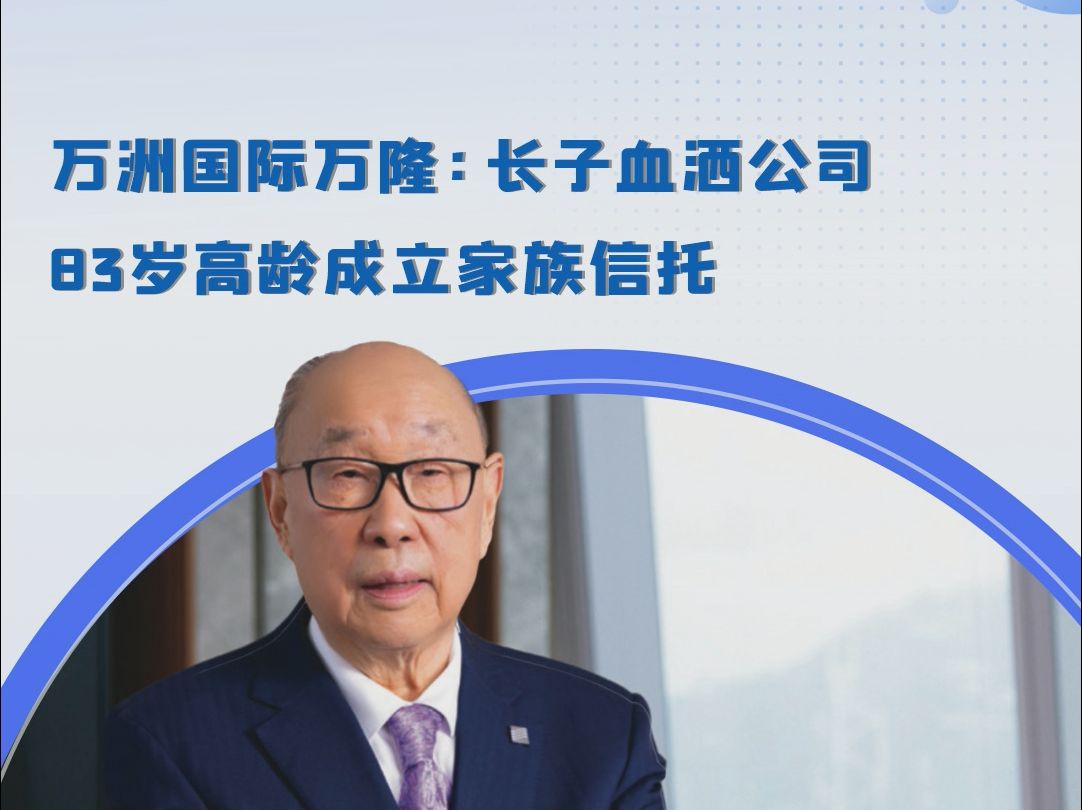 万洲国际万隆:长子血洒公司,83岁高龄成立家族信托
