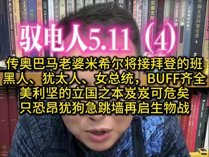 驭电人5.11(4)传奥巴马老婆米希尔将接拜登的班 黑人、犹太人、女总统,BUFF齐全 美利坚的立国之本岌岌可危矣 只恐昂犹狗急跳墙再启生物战哔哩哔哩...