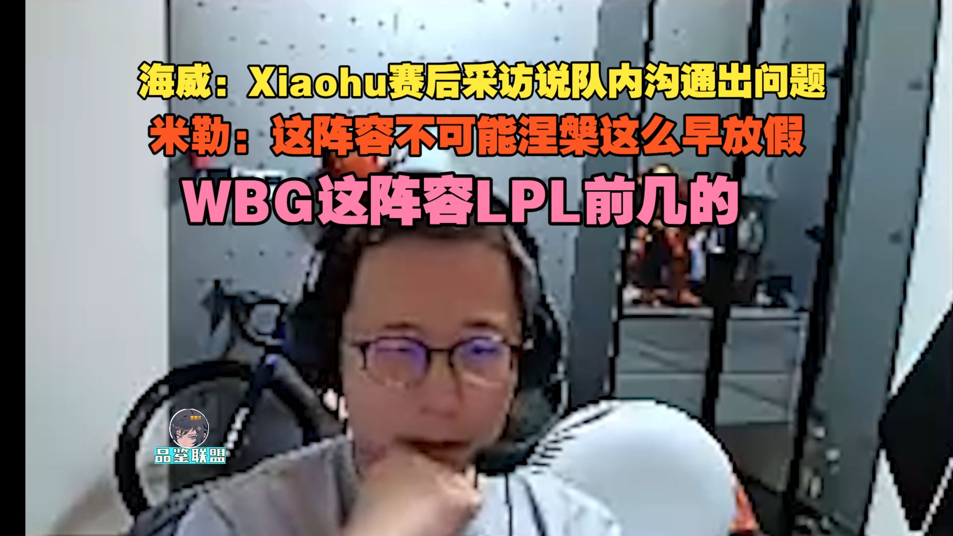 【米勒】海威：Xiaohu赛后采访说队内沟通出问题，米勒：这阵容不可能涅槃这么早放假，WBG这阵容LPL前几的
