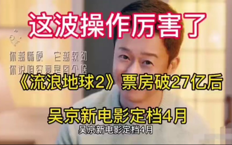 这波操作厉害嘞!《流浪地球2》票房破27亿后,吴京新电影定档4月哔哩哔哩bilibili