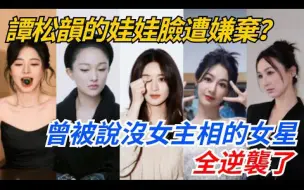 Download Video: 谭松韵的娃娃脸遭嫌弃？那些曾被说“没女主相”的女星，全逆袭了