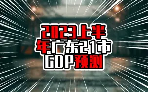 Download Video: 2023上半年广东21市GDP预测，深圳保持高增量，粤东增量跑赢粤西