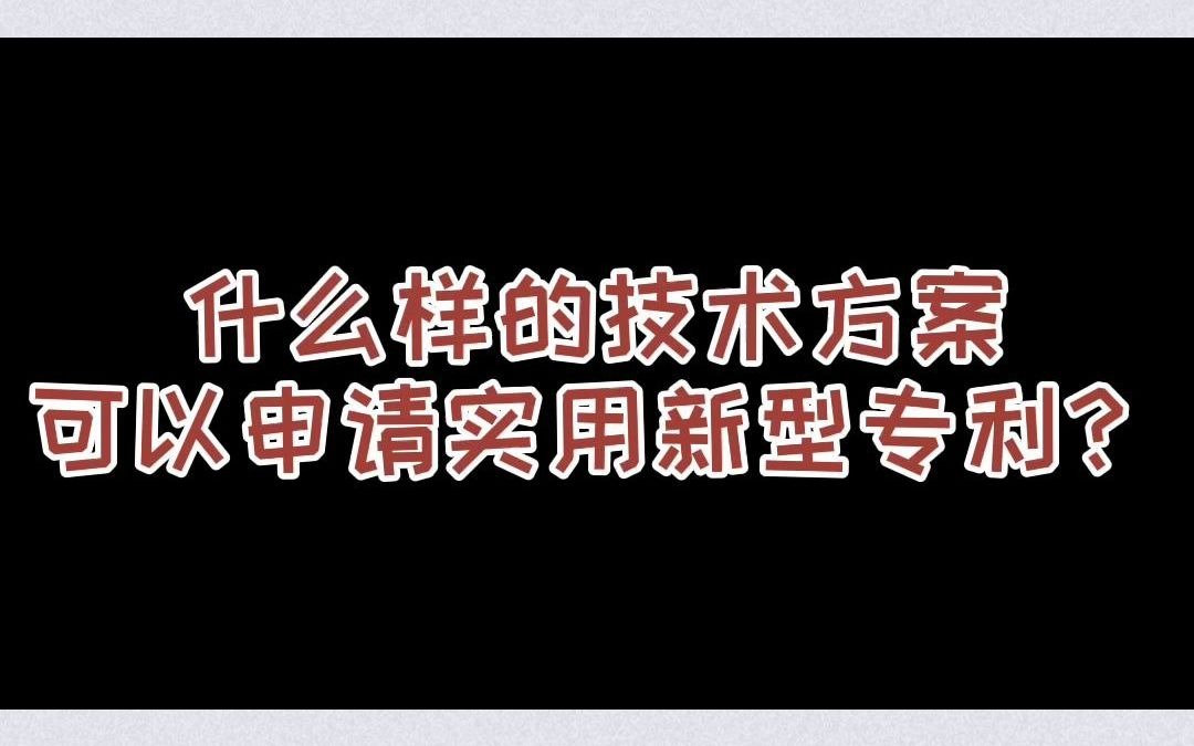 什么样的技术方案可以申请实用新型专利哔哩哔哩bilibili