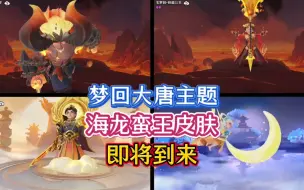 Download Video: 梦回大唐主题季，海龙蛮王皮肤，新一轮皮肤到来