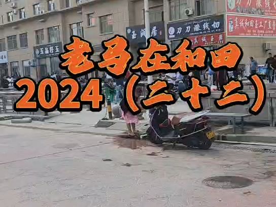 老马在和田2024(二十二)哔哩哔哩bilibili