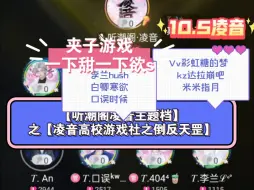 Download Video: 【听潮阁凌音主题档】之【凌音高校游戏社】夹子游戏一下甜一下骚，Vv彩虹糖的梦 ，kz达拉崩吧，米米指月，李兰hush，白卿寒欲，口误时候10月5日凌音主题档