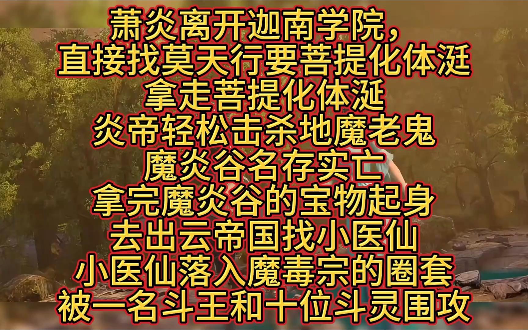 《第十二集》萧炎离开迦南学院,直接找上莫天行索要菩提化体涏、拿走菩提化体涎,并决定去灭了魔炎谷、炎帝轻松击杀地魔老鬼,魔炎谷名存实亡、萧炎...