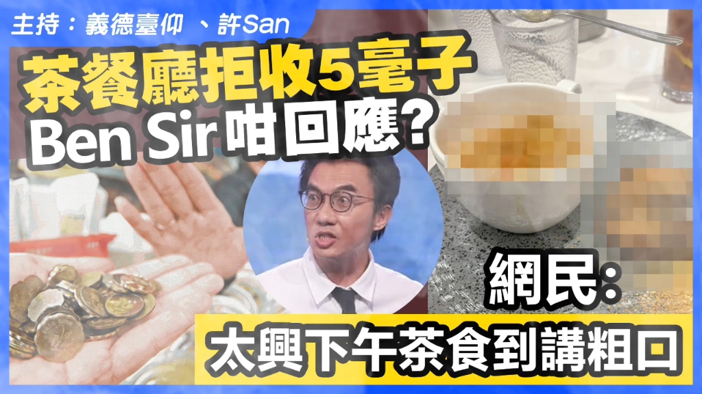 茶餐厅拒收5毫子,Ben Sir咁回应?/ 网民:太兴下午茶食到讲粗口哔哩哔哩bilibili