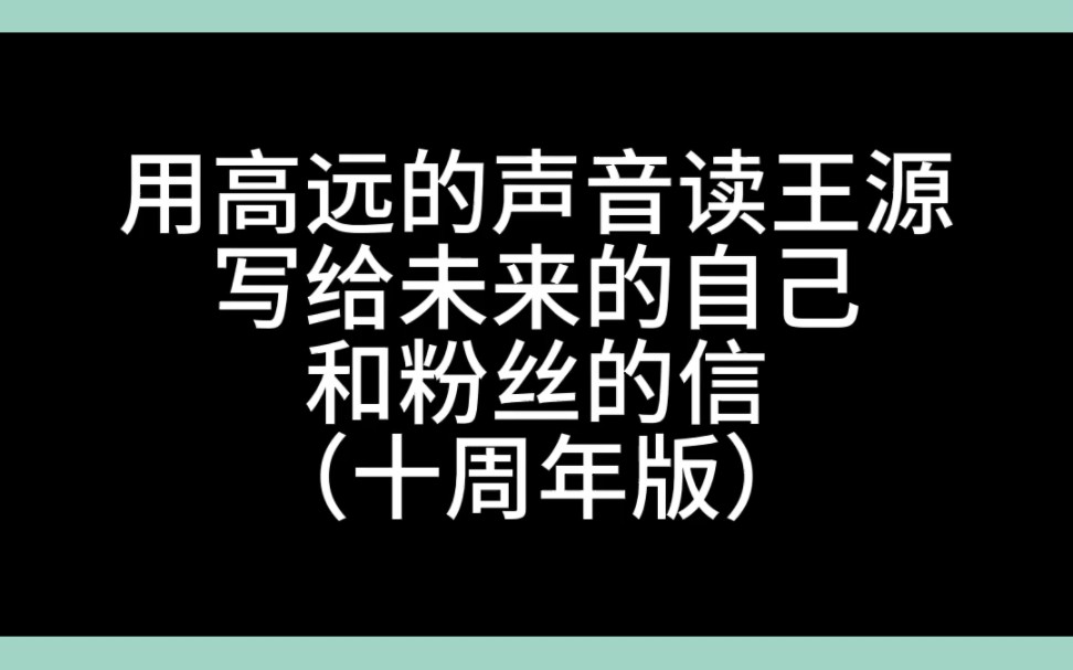 【用追光的日子高远的声音读王源写给未来的自己和粉丝的信是什么体验】之十周年版,祝王源未来可期!哔哩哔哩bilibili