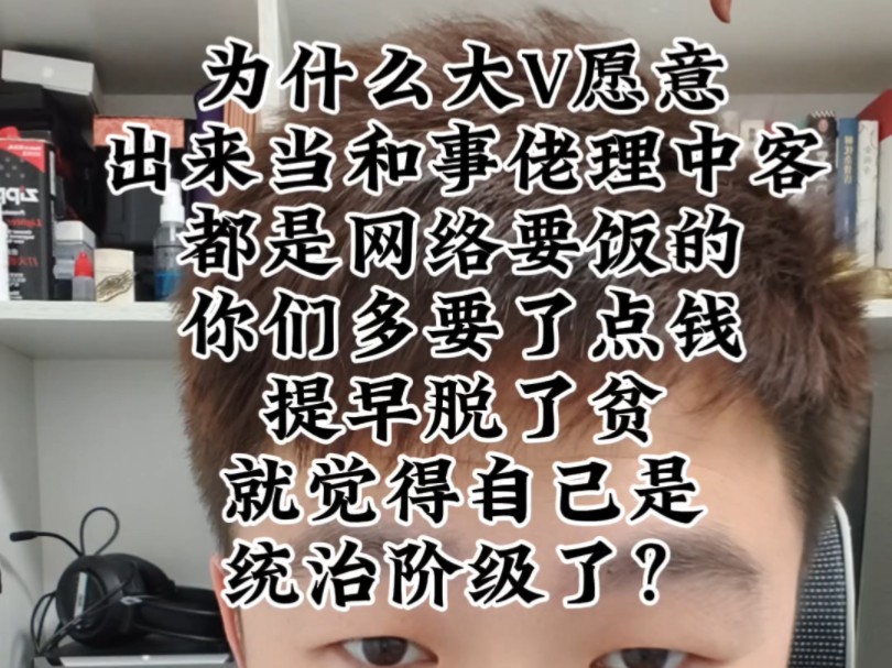 为什么大V愿意出来当和事佬理中客?因为都是网络臭要饭的他们多要了点钱提早脱了贫就觉得自己是统治阶级了.哔哩哔哩bilibili