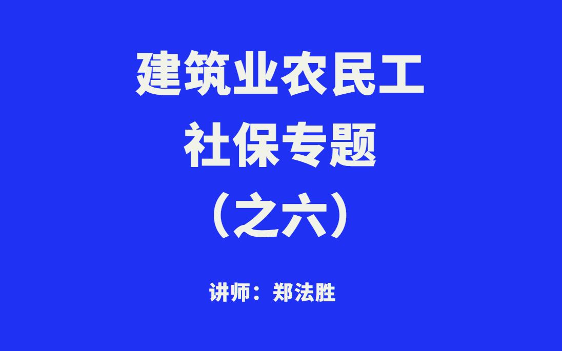 建筑企业农民工社保筹划之六 主讲:郑法胜哔哩哔哩bilibili