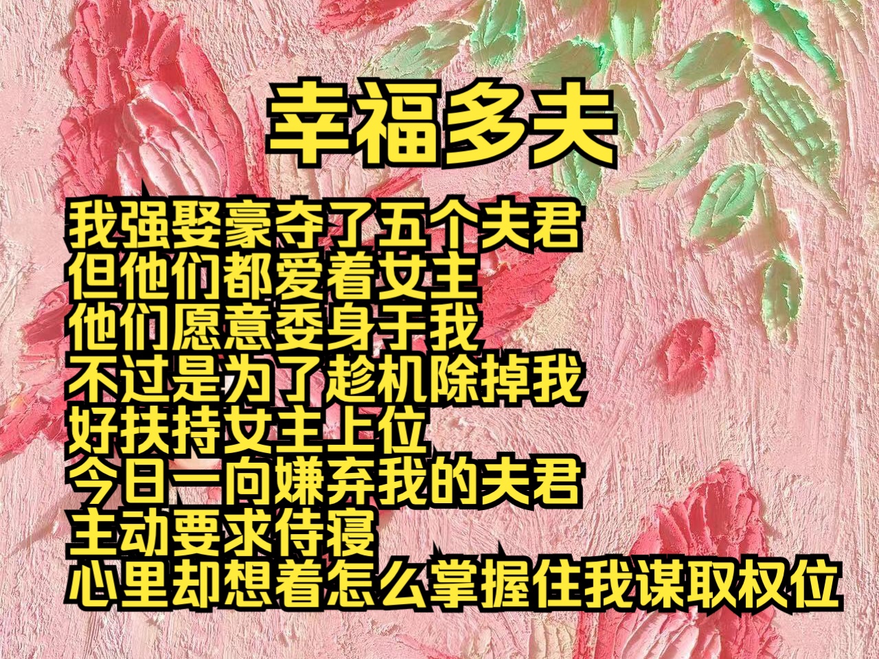 (完结勉费)幸福多夫:我强娶豪夺了五个夫君,但他们都爱着女主,他们愿意委身于我,不过是为了趁机除掉我,好扶持女主上位.今日一向嫌弃我的夫君...