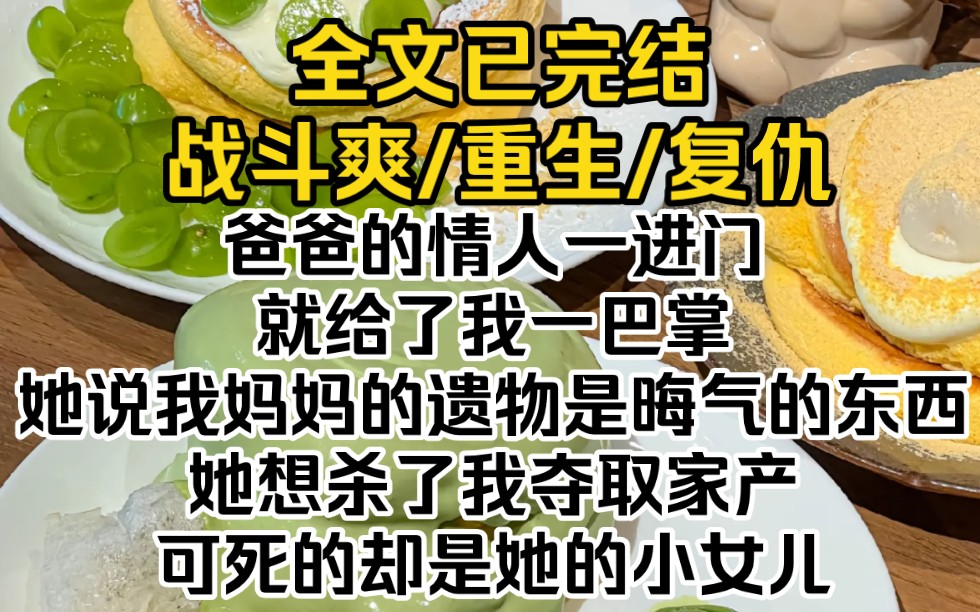 (完结文)爸爸的情人一进门就给了我一巴掌.她说我妈妈的遗物是晦气的东西,她想杀了我夺取家产.可死的却是她的小女儿,爸爸知道后连夜激动得把车...